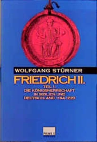 Friedrich II.: Teil 1., Die Königsherrschaft in Sizilien und Deutschland: 1194 - 1220