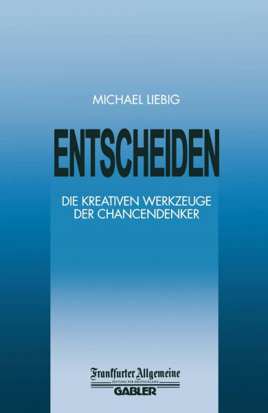 Entscheiden: Die Kreativen Werkzeuge der Chancendenker (FAZ - Gabler Edition)