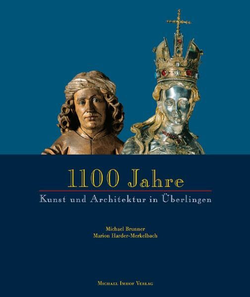 1100 Jahre Kunst und Architektur in Überlingen (850-1950): Begleitbuch zur Ausstellung: Städtische Galerie Überlingen 5. Juli bis 20. November 2005