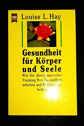 Gesundheit für Körper und Seele - Wie Sie durch mentales Training Ihre Gesundheit erhalten und Krankheiten heilen