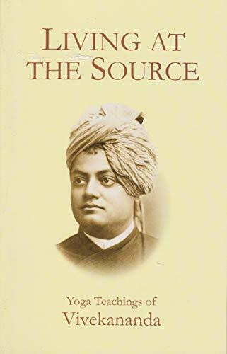 Living at the source: Yoga teachings of Vivekananda