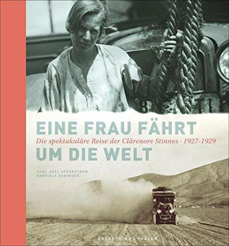 Eine Frau fährt um die Welt: Die spektakuläre Reise der Clärenore Stinnes • 1927–1929