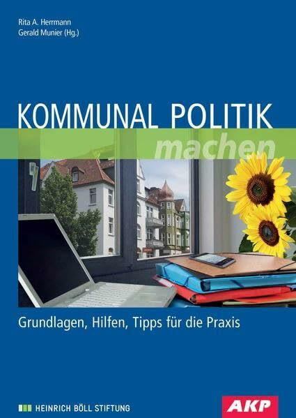 Kommunal Politik machen: Grundlagen, Hilfen, Tipps für die Praxis