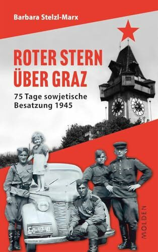 Roter Stern über Graz: 75 Tage sowjetische Besatzung 1945