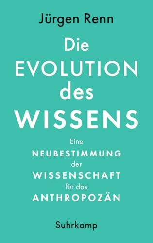 Die Evolution des Wissens: Eine Neubestimmung der Wissenschaft für das Anthropozän | Sachbuchbestenliste der WELT