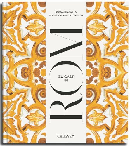 Zu Gast in Rom: Sehnsuchtsorte, Originalrezepte und Geheimtipps Zu Gast in Rom: Sehnsuchtsorte, Originalrezepte und Geheimtipps