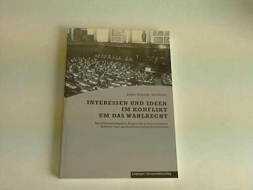 Interessen und Ideen im Konflikt um das Wahlrecht. Eine kultursoziologische Analyse der parlamentarischen Debatten um das Wahlrecht