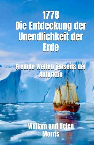 1778 - Die Entdeckung der Unendlichkeit der Erde - Fremde Welten jenseits der Antarktis: Die Erzählungen eines alten Seemanns: und dessen Tochter über ... Enthüllungen - brisant, spannend