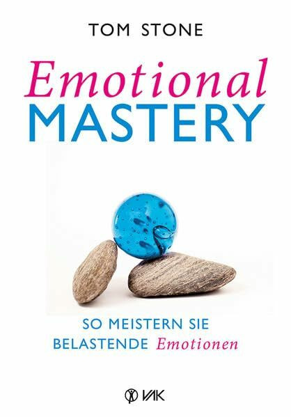 Emotional Mastery - So meistern Sie belastende Emotionen