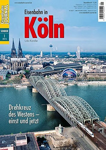 Eisenbahn in Köln - Drehkreuz des Westens - Eisenbahn Journal Sonder-Ausgabe 1-2015: Drehkreuz des Westens - einst und jetzt Eisenbahn-Journal Sonder-Ausgabe 1/2015