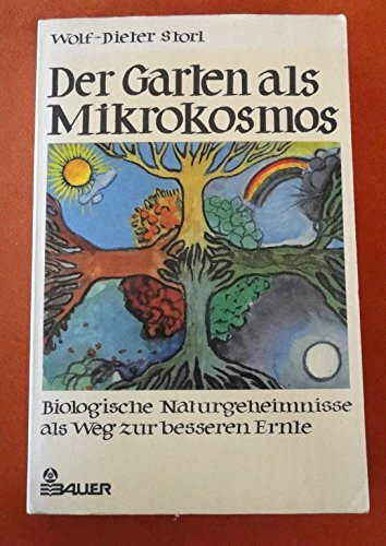 Der Garten als Mikrokosmos. Biologische Naturgeheimnisse als Weg zur besseren Ernte