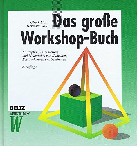 Das grosse Workshop-Buch: Konzeption, Inszenierung und Moderation von Klausuren, Besprechungen und Seminaren (Beltz Weiterbildung: Fachbuch)