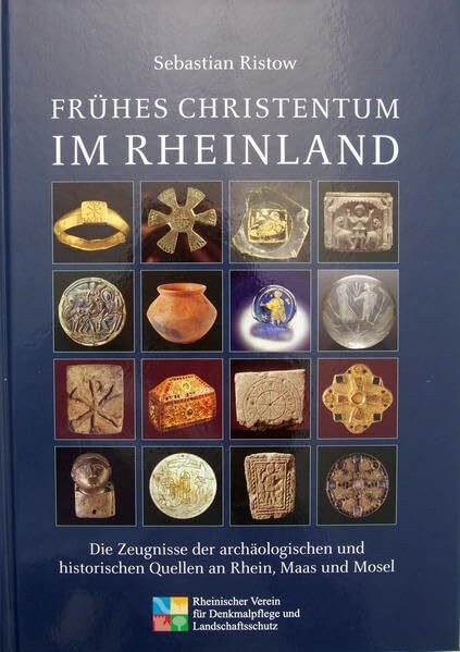 Frühes Christentum im Rheinland: Die Zeugnisse der archäologischen und historischen Quellen an Rhein, Maas und Mosel (Jahrbücher des Rheinischen Vereins für Denkmalpflege und Landschaftsschutz)