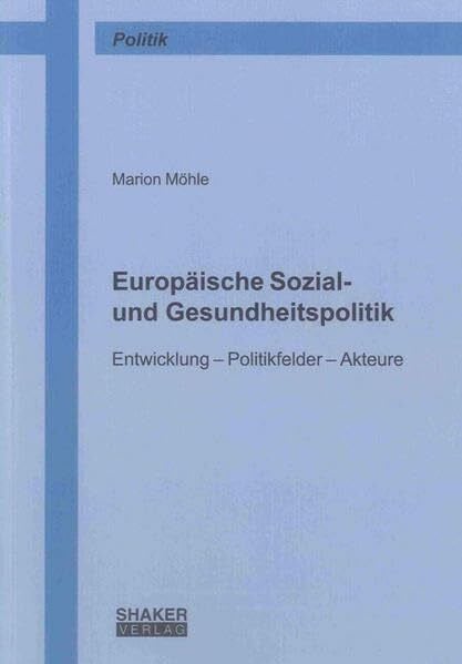 Europäische Sozial- und Gesundheitspolitik: Entwicklung – Politikfelder – Akteure (Berichte aus der Politik)
