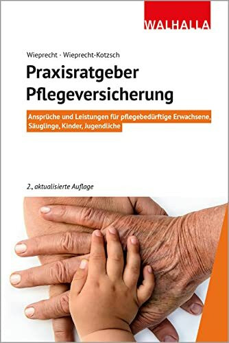 Praxisratgeber Pflegeversicherung: Ansprüche und Leistungen für pflegebedürftige Erwachsene, Säuglinge, Kinder, Jugendliche; Walhalla Rechtshilfen