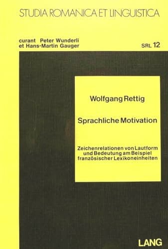 Sprachliche Motivation: Zeichenrelationen von Lautform und Bedeutung am Beispiel französischer Lexikoneinheiten (Studia Romanica et Linguistica, Band 12)