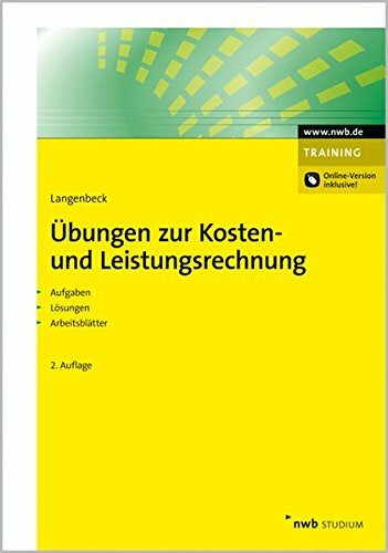 Übungen zur Kosten- und Leistungsrechnung: Grundlagen. Vollkostenrechnung. Teilkostenrechnung. Plankostenrechnung. Prozesskostenrechnung. Zielkostenrechnung.