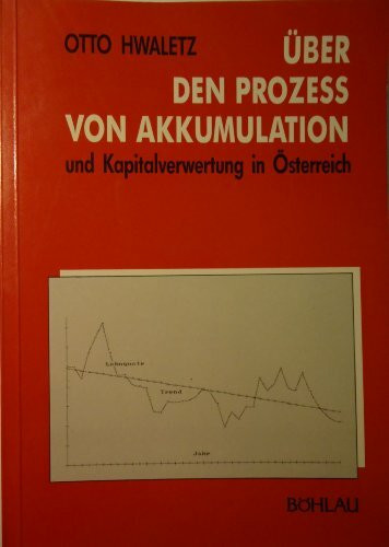 Über den Prozess von Akkumulation und Kapitalverwertung in Österreich: Reale und monetäre Akkumulation, Rentabilität, Wachstum, Konzentrationund ... 1945 (Böhlaus Zeitgeschichtliche Bibliothek)