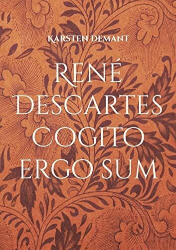 René Descartes Cogito ergo sum: Ausarbeitungen seiner philosophischen Werke