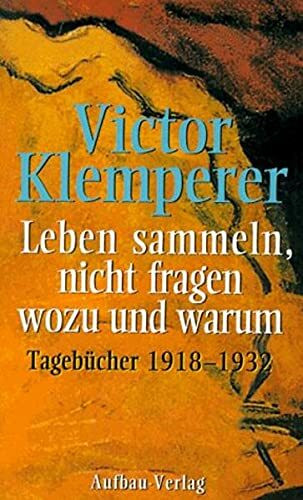 Leben sammeln, nicht fragen wozu und warum. Tagebücher 1918 - 1932