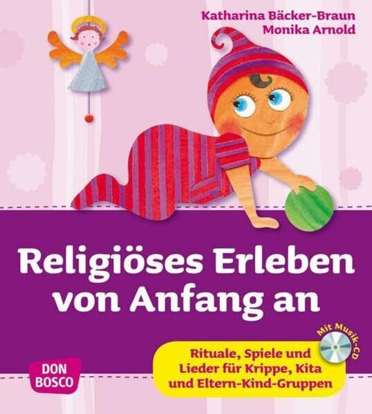 Religiöses Erleben von Anfang an - Rituale, Spiele und Lieder für Krippe, Kita und Eltern-Kind-Gruppen (Krippenkinder betreuen und fördern)