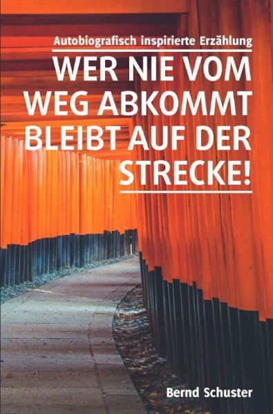 Wer nie vom Weg abkommt, bleibt auf der Strecke!: Autobiografisch inspirierte Erzählung