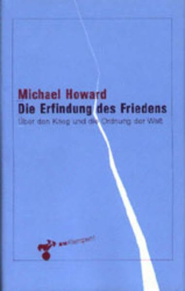 Die Erfindung des Friedens: Über den Krieg und die Ordnung der Welt
