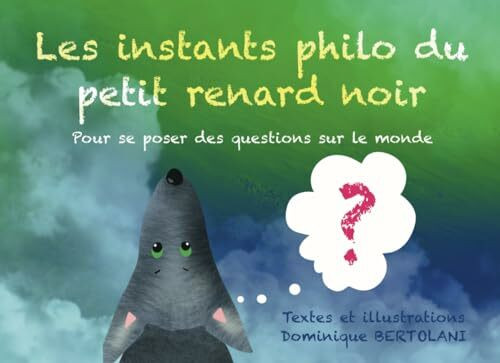 Les instants philo du petit renard noir: pour se poser des questions sur le monde