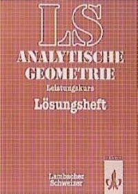 Lambacher-Schweizer.11.-13. Schuljahr. Analytische Geometrie mit Linearer Algebra. Leistungskurs. Lösungsheft