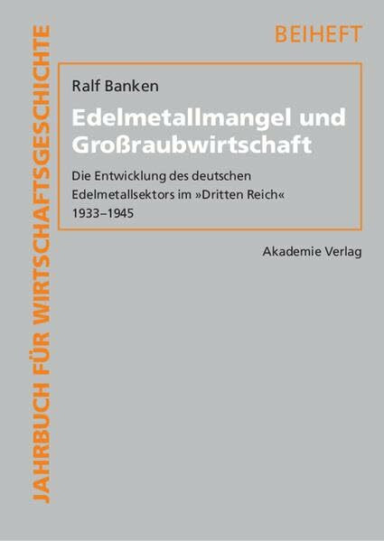 Edelmetallmangel und Großraubwirtschaft: Die Entwicklung des deutschen Edelmetallsektors im "Dritten Reich" 1933-1945 (Jahrbuch für Wirtschaftsgeschichte. Beihefte, Band 13)