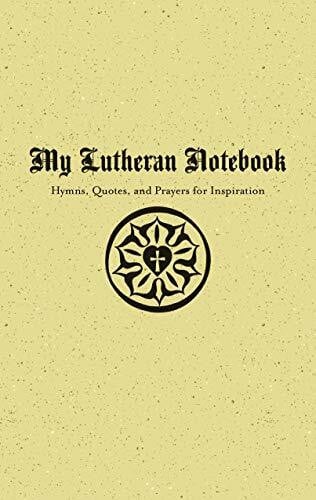 My Lutheran Notebook: Hymns, Quotes, and Prayers for Inspiration