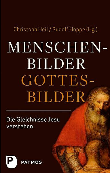 Menschenbilder - Gottesbilder.: Die Gleichnisse Jesu verstehen. Im Auftrag des Collegium Biblicum München e.V.