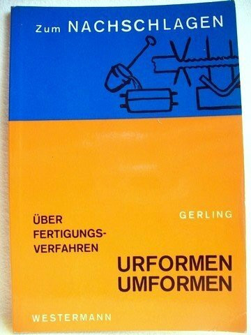 Über Fertigungsverfahren Urformen, Umformen. ( Zum Nachschlagen.)