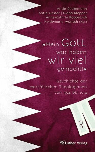 Mein Gott, was haben wir viel gemacht: Geschichte der westfälischen Theologinnen von 1974 bis 2014