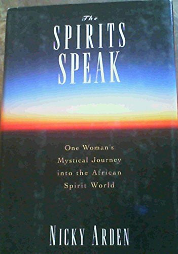 The Spirits Speak: One Woman's Mystical Journey into the African Spirit World: One Woman's Journey into the African Spirit World of the Sangomas