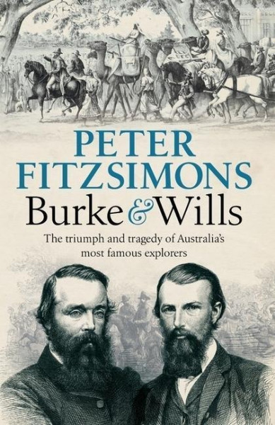 Burke and Wills: The Triumph and Tragedy of Australia's Most Famous Explorers