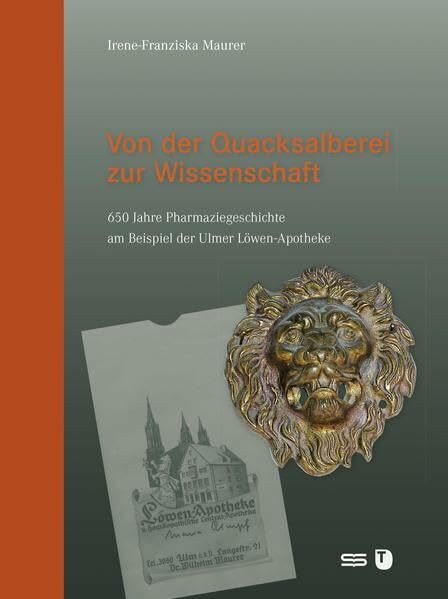 Von der Quacksalberei zur Wissenschaft: 650 Jahre Pharmaziegeschichte am Beispiel der Ulmer Löwen-Apotheke