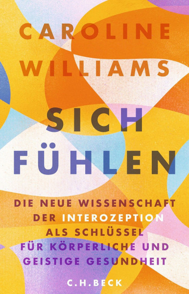 Sich fühlen: Die neue Wissenschaft der Interozeption als Schlüssel für körperliche und geistige Gesundheit