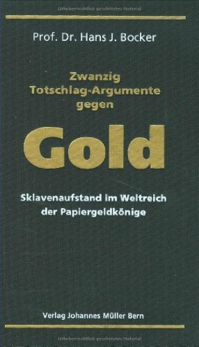 Zwanzig Totschlag-Argumente gegen Gold: Sklavenaufstand im Weltreich der Papiergeldkönige Zwanzig Totschlag-Argumente gegen Gold: Sklavenaufstand im Weltreich der Papiergeldkönige