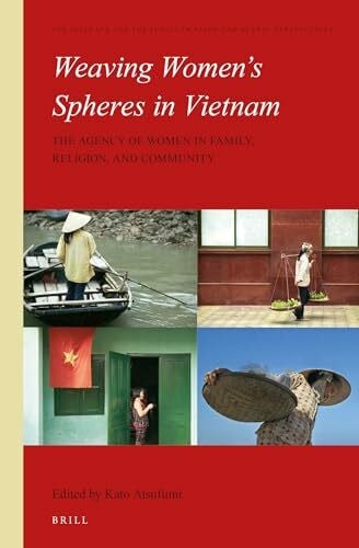 Weaving Women's Spheres in Vietnam: The Agency of Women in Family, Religion and Community (The Intimate and the Public in Asian and Global Perspectives, 9)