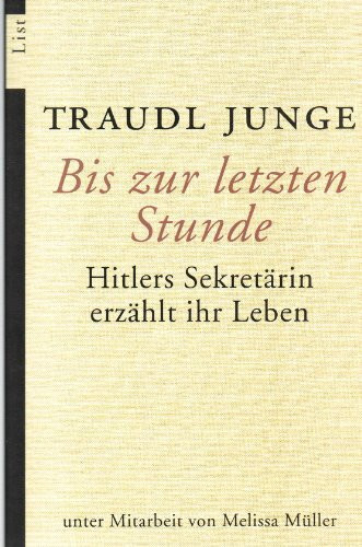 Bis zur letzten Stunde: Hitlers Sekretärin erzählt ihr Leben