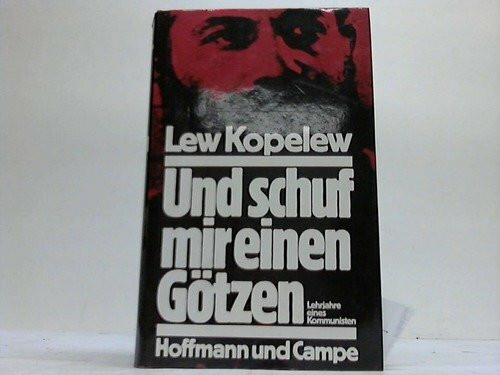 Und schuf mir einen Götzen. Lehrjahre eines Kommunisten