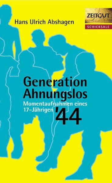 Generation Ahnungslos: Momentaufnahmen eines 17-Jährigen '44 (Zeitgut - Schicksale)