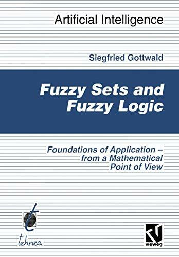 Fuzzy Sets and Fuzzy Logic: The Foundations of Application — from a Mathematical Point of View (Computational Intelligence)
