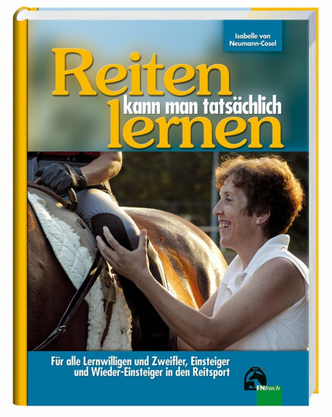 Reiten kann man tatsächlich lernen: Für alle Lernwilligen und Zweifler, Einsteiger und Wieder- Einsteiger in den Reitsport