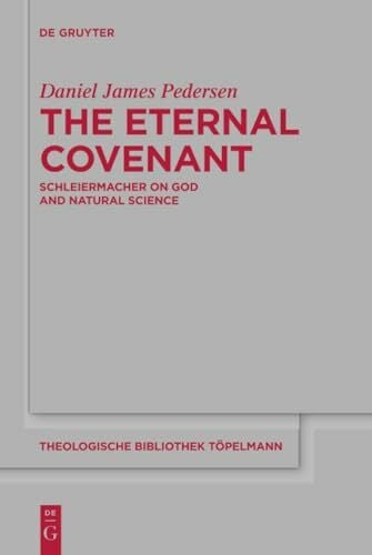 The Eternal Covenant: Schleiermacher on God and Natural Science (Theologische Bibliothek Töpelmann, 181)