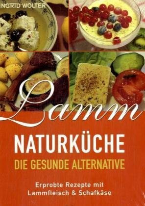 Lamm-Naturküche: Die gesunde Alternative. Erprobte Rezepte mit Lammfleisch & Schafkäse