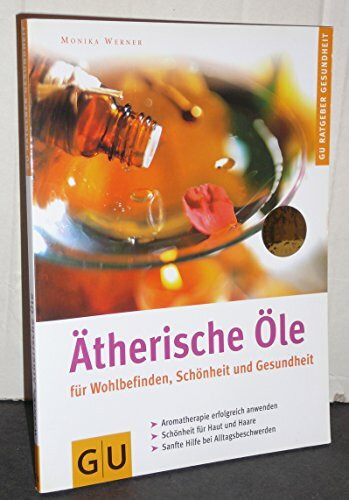 Ätherische Öle für Wohlbefinden, Schönheit und Gesundheit. Aromatherapie erfolgreich anwenden. Schönheit für Haut und Haare. Sanfte Hilfe bei Alltagsbeschwerden
