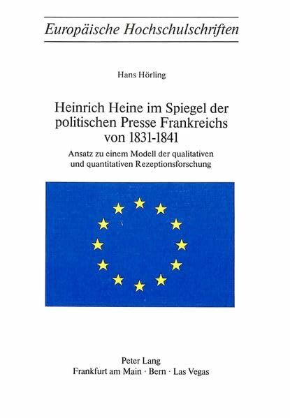 Heinrich Heine im Spiegel der politischen Presse Frankreichs von 1831-1841: Ansatz zu einem Modell der qualitativen und quantitativen ... / Série 1: Langue et littérature allemandes)
