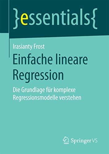 Einfache lineare Regression: Die Grundlage für komplexe Regressionsmodelle verstehen (essentials)
